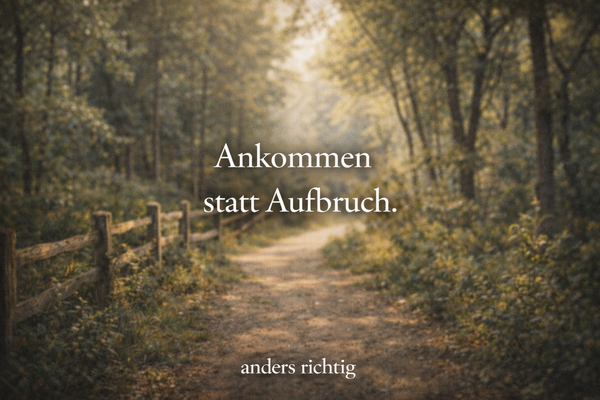 Titelbild - Ankommen statt Aufbruch - anders richtig